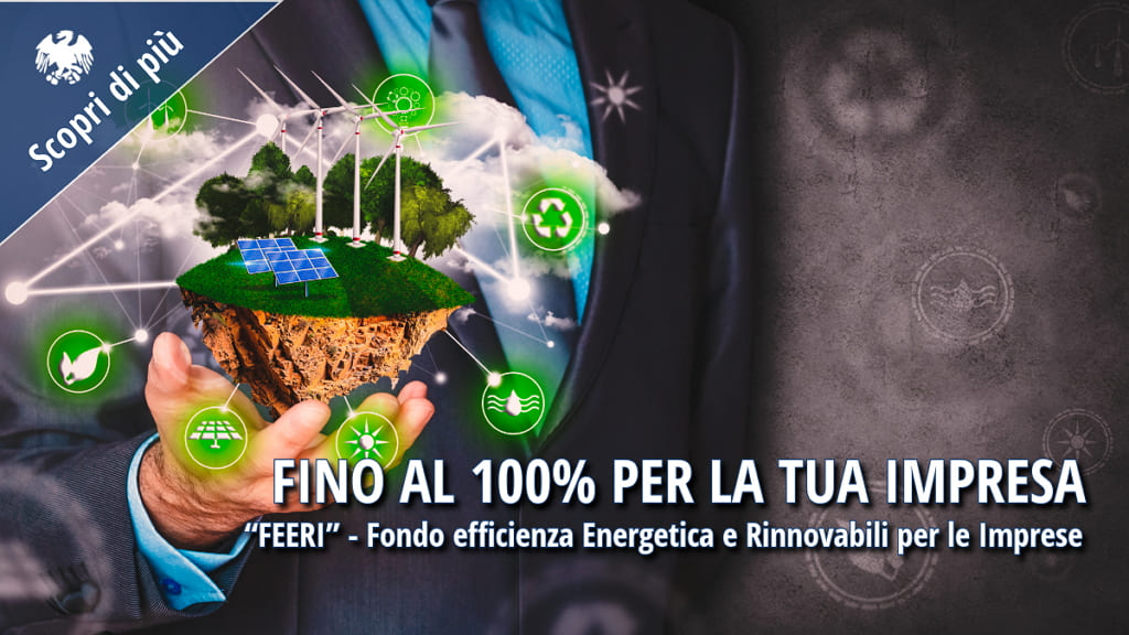 Uomo in abito tiene tra le mani un’isola galleggiante con pannelli solari, pale eoliche e alberi, simboli di energia sostenibile. Testo in sovrimpressione: “Fino al 100% per la tua impresa – FEERI – Fondo efficienza Energetica e Rinnovabili per le Imprese”.